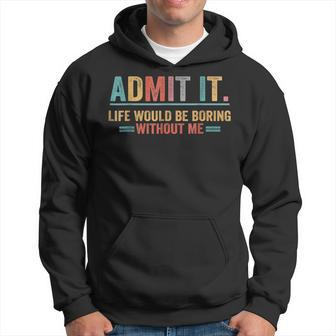 Admit It Life Would Be Boring Without Me Funny Saying Hoodie - Seseable