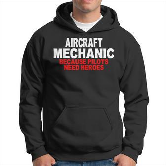 Aircraft Mechanic Because Pilots Need Heroes Gift Hoodie | Mazezy