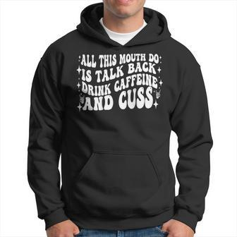 All This Mouth Do Is Talk Back Drink Caffeine On Back Hoodie | Mazezy