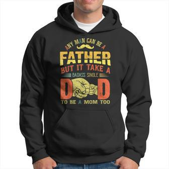 Any Man Can Be Father Takes A Badass Single Dad Be A Mom Too Hoodie