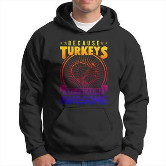 Because Turkeys Are Freaking Awesome Funny Thanksgiving Gift Funny Gift Hoodie - Monsterry