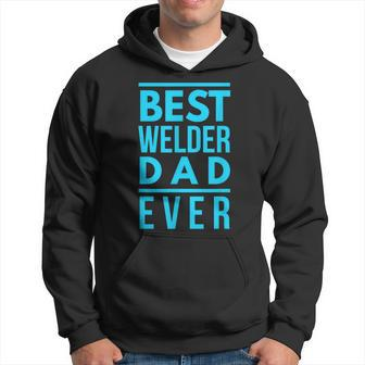 Best Welder Dad Ever Papa Grandpa Best Welding Gift Gift For Mens Hoodie | Mazezy
