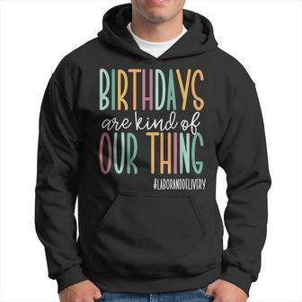 Birthdays Are Kind Of Our Thing Labor And Delivery Team Hoodie - Seseable
