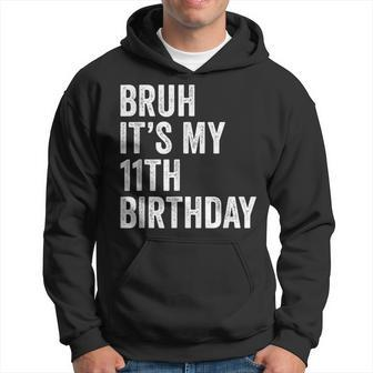 Bruh Its My 11Th Birthday - 11 Years Old Eleventh Birthday Hoodie | Mazezy