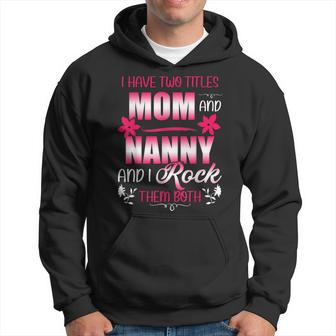 Cute Two Titles Mom And Nanny I Have 2 Titles Mom And Nanny Hoodie - Seseable