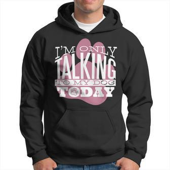 Dog Lover Gift Im Only Talking To My Dog Today Hoodie | Mazezy