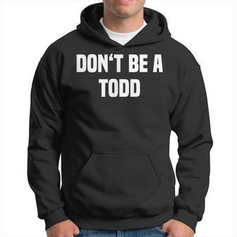 Dont Be A Todd - Funny Name Hoodie - Seseable