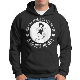 Dont Be Afraid To Get On Top If He Dies He Dies Hoodie | Mazezy