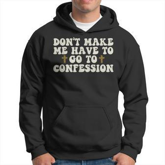 Dont Make Me Have To Go To Confession Catholic Funny Church Hoodie | Mazezy