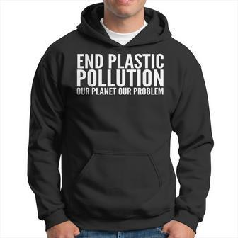 End Plastic Pollution Our Planet Our Problem Hoodie | Mazezy