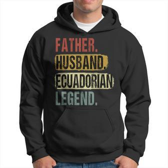 Father Husband Ecuadorian Legend Ecuador Dad Fathers Day Hoodie - Seseable