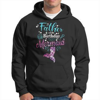 Father Of The Birthday Mermaid Birthday Party Mermaid Dad Hoodie | Mazezy