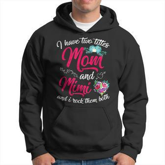 Floral I Have Two Titles Mom And Mimi Family Mothers Day Hoodie - Seseable