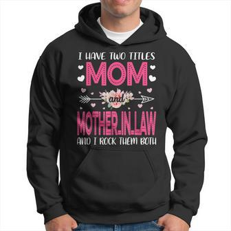 Flower I Have Two Titles Mom And Mother-In-Law Mothers Day Hoodie - Seseable