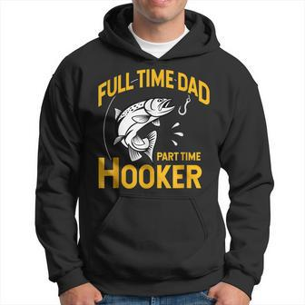 Full Time Dad Part Time Hooker Funny Fathers Day Fishing Hoodie - Seseable