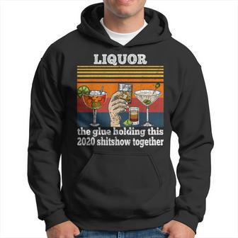 Funny Liquor Is The Glue Holding This 2020 Shitshow Together Hoodie - Seseable
