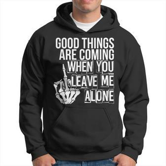 Good Things Are Coming When You Leave Me Alone Funny Hoodie - Seseable