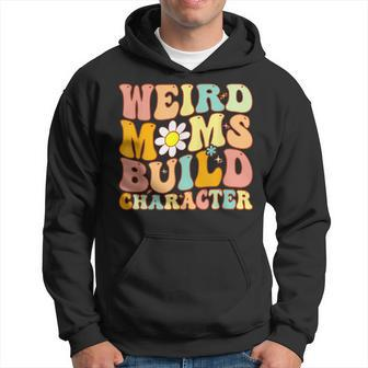Groovy Weird Moms Build Character A Mothers Days For Mom Hoodie | Mazezy