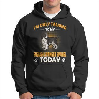 I Am Only Talking To My English Springer Spaniel Today Hoodie | Mazezy