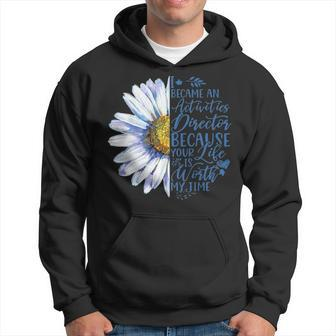 I Became An Activities Director Because Your Life Is Worth Hoodie - Seseable