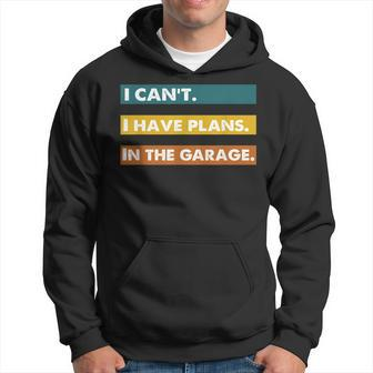 I Cant I Have Plans In The Garage Car Mechanic Design Print Hoodie | Mazezy