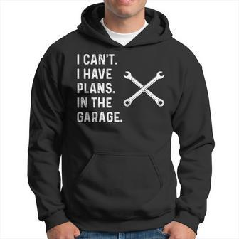 I Cant I Have Plans In The Garage Funny Mechanic Gift Hoodie | Mazezy