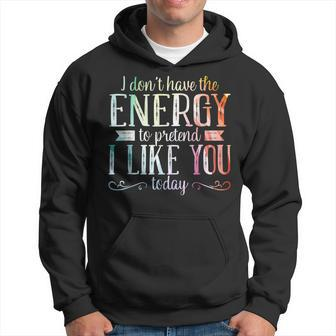 I Dont Have The Energy To Pretend I Like You Today Hoodie | Mazezy