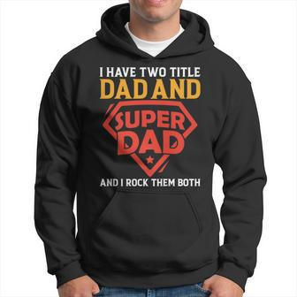 I Have The Two Title Dad And Super Dad And I Rock Them Both Hoodie - Seseable