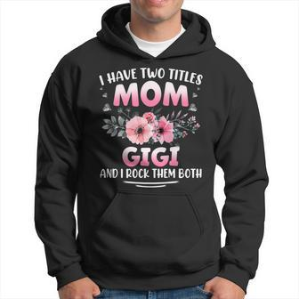 I Have Two Title Mom And Gigi Flower Mothers Day Hoodie - Seseable