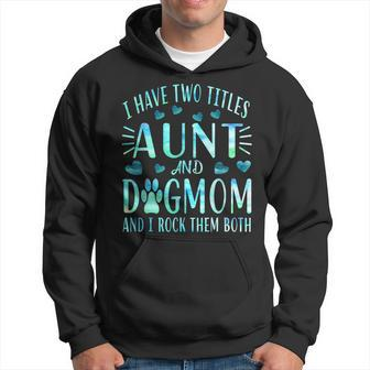 I Have Two Titles Aunt And Dog Mom Funny Dog Aunt Lover Gift Hoodie - Seseable