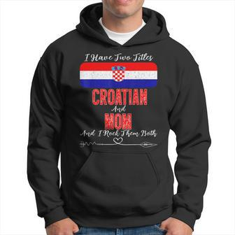 I Have Two Titles Croatian And Mom Croatia Hoodie - Seseable