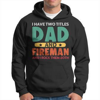 I Have Two Titles Dad And Firefighter I Rock Them Both Hoodie - Seseable