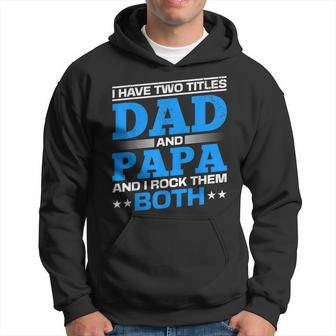 I Have Two Titles Dad And Papa I Have 2 Titles Dad And Papa Hoodie - Seseable