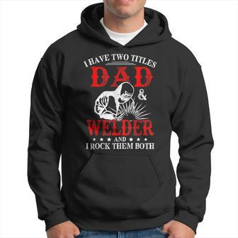 I Have Two Titles Dad And Welder Welding Fusing Metal Father Hoodie - Seseable