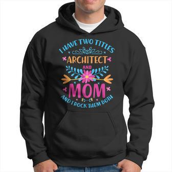 I Have Two Titles Mom And Architect Cute Flowers Costume Hoodie - Seseable