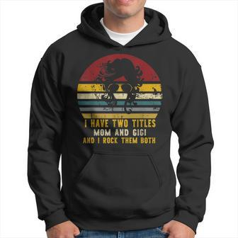 I Have Two Titles Mom And Gigi And I Rock Them Both Rad Mom V2 Hoodie - Seseable