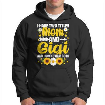 I Have Two Titles Mom And Gigi Cool Mothers Day Hoodie - Seseable