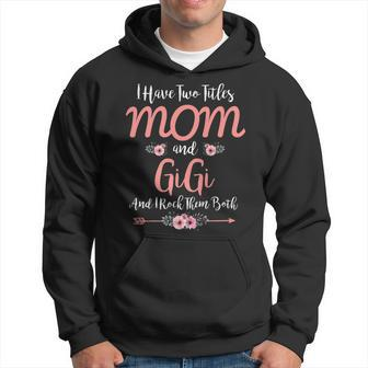 I Have Two Titles Mom And Gigi Funny Mothers Day Hoodie - Seseable
