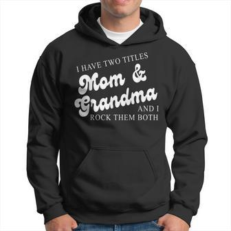 I Have Two Titles Mom And Grandma And I Rock Them Both Nana Hoodie - Seseable