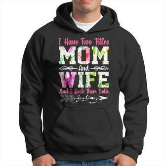 I Have Two Titles Mom And Wife Best Wife Mothers Day Hoodie - Seseable