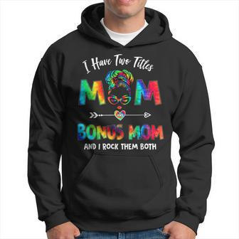 I Have Two Titles Mom Bonus Mom Tie Dye Funny Mothers Day Hoodie - Seseable