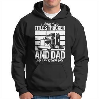 I Have Two Titles Trucker And Dad And Rock Both Trucker Dad V2 Hoodie - Seseable