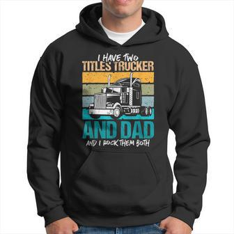 I Have Two Titles Trucker And Dad And Rock Both Trucker Dad V3 Hoodie - Seseable