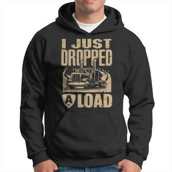 I Just Dropped A Load Funny Trucker Truck Driver Gift Hoodie - Seseable