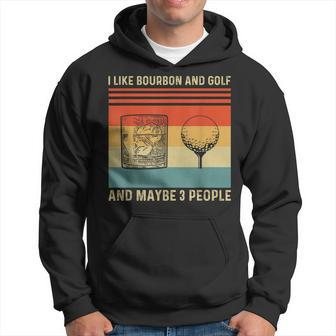 I Like Bourbon And Golf And Maybe 3 People Funny Hoodie - Seseable