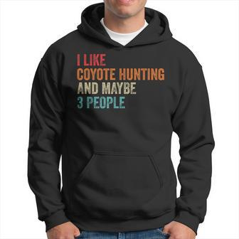 I Like Coyote Hunting & Maybe 3 People Hunter Hunting Lover Hoodie - Seseable