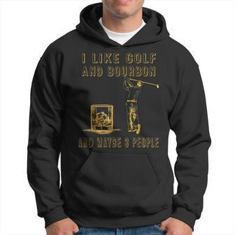 I Like Golf And Bourbon And Maybe 3 People Funny Golf Lover Hoodie - Seseable
