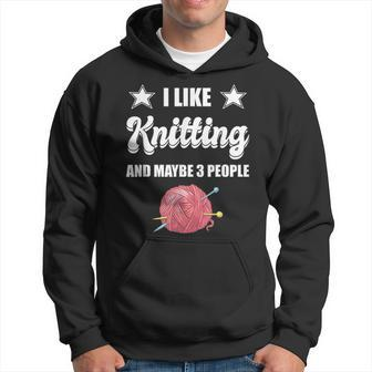 I Like Knitting And Maybe 3 People Knitter Gift Knitting Hoodie - Seseable
