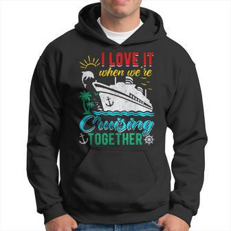 I Love It When Were Cruising Together Family Cruise Hoodie | Mazezy