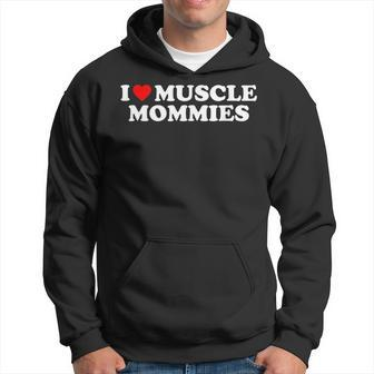 I Love Muscle Mommies I Heart Muscle Mommies Muscle Mommy Hoodie | Mazezy